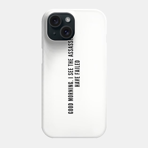 Sarcasm - Good Morning, I See The Assassins Have Failed - Funny Slogan Joke Statement Humor Phone Case by sillyslogans