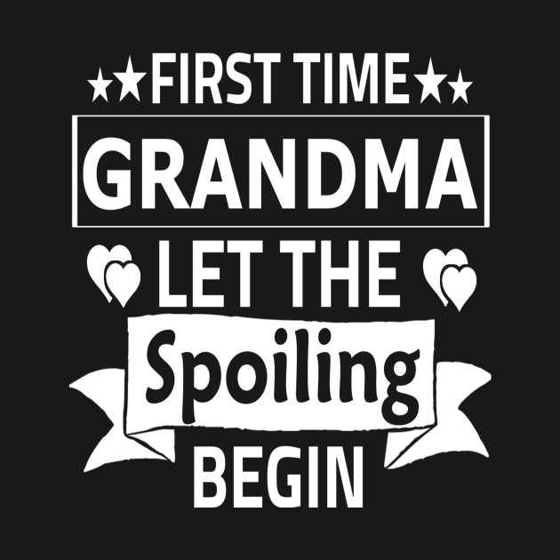 Disover First Time Grandma Let The Spoiling Begin - First Time Grandma - T-Shirt