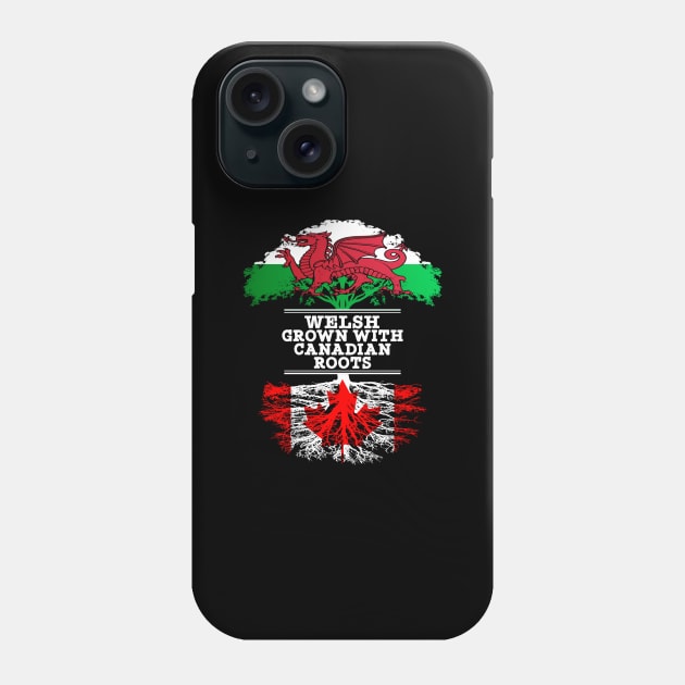 Welsh Grown With Canadian Roots - Gift for Canadian With Roots From Canada Phone Case by Country Flags