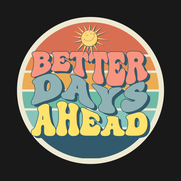 Better Days Ahead by Tip Top Tee's