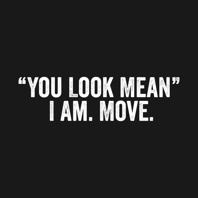 You Look Mean I Am Move Shirt Funny Mom Shirt Funny Shirts For Women Sarcastic by Y2KSZN