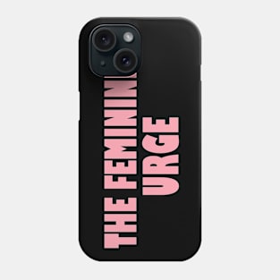 The Feminine Urge To Phone Case