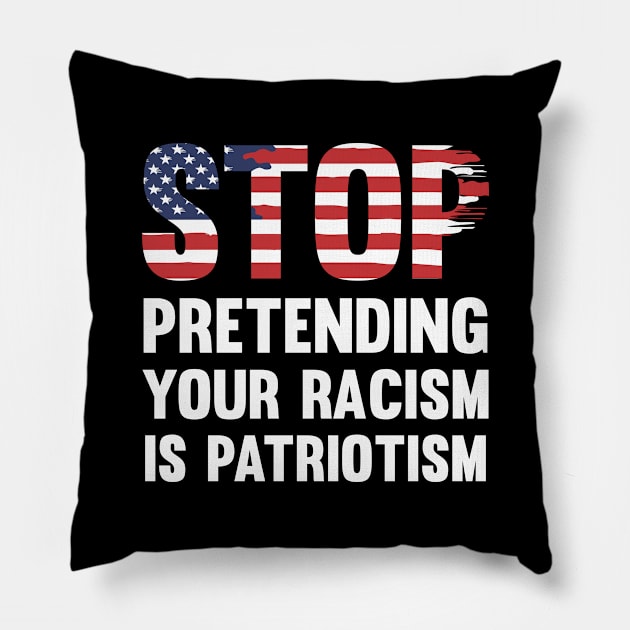 Stop Pretending Your Racism Is Patriotism Pillow by CatsCrew