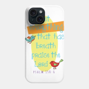 Let everything that has breath praise the Lord... Psalm 150:6 Phone Case