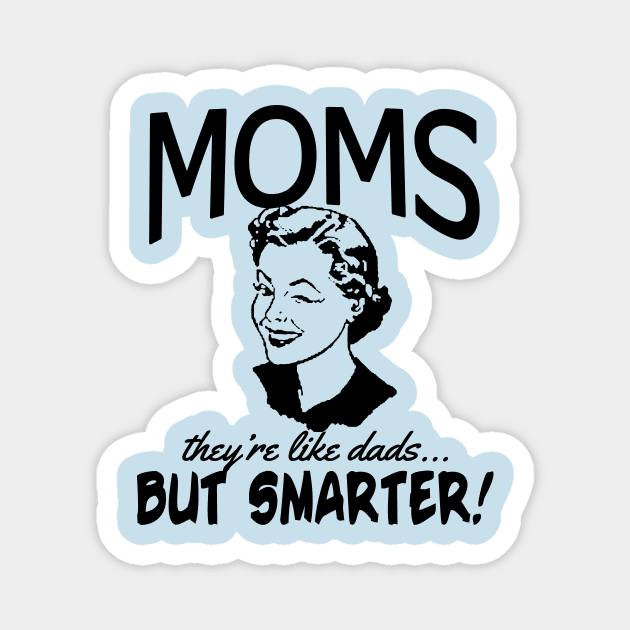 MOMS - LIKE DADS BUT SMARTER! Magnet by Scarebaby