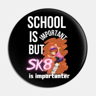 School is important but SK8 is importanter. Pin