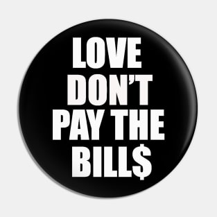 Love dont pay the bills Pin