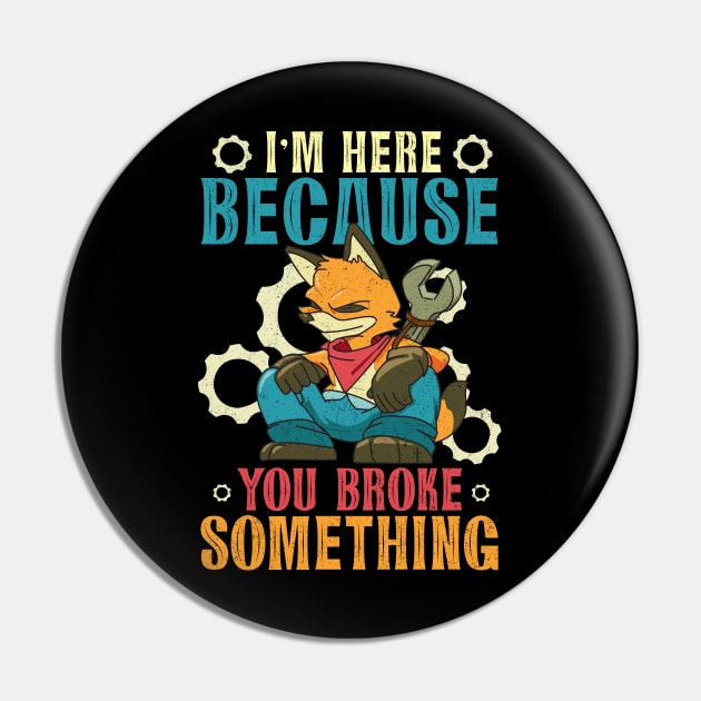 I'm Here Because You Broke Something Humorous Mechanic Pin by alcoshirts