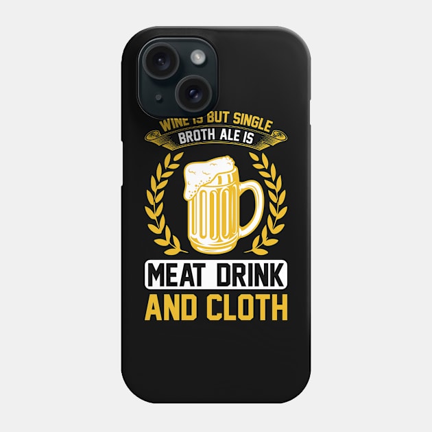 Wine Is But Single Broth ale Is Meat Drink And Cloth T Shirt For Women Men Phone Case by Gocnhotrongtoi