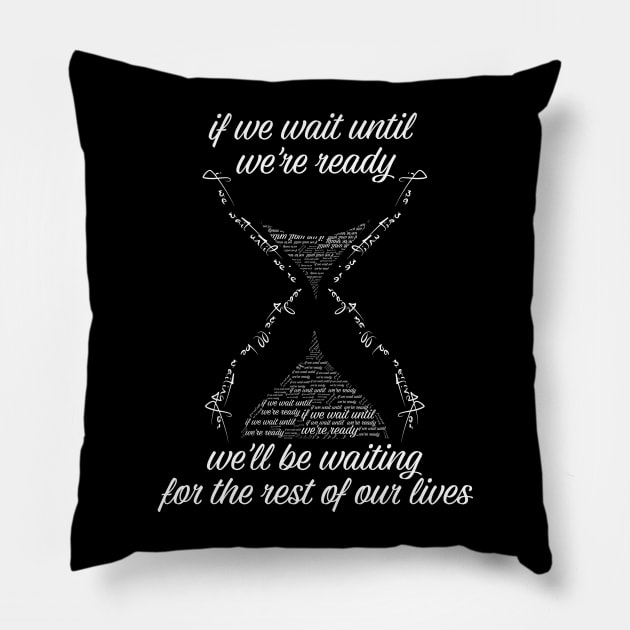 if we wait until we're ready we'll be waiting for the rest of our lives Shirts With Quotes Pillow by Tesszero