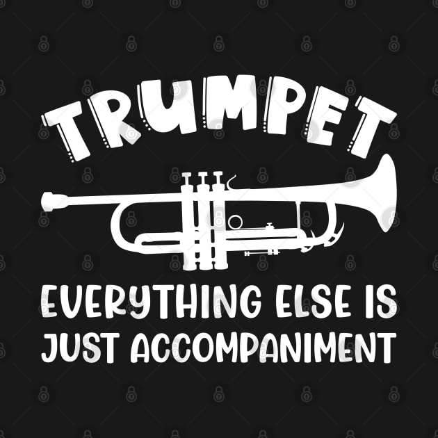 Trumpet Everything Else Is Accompaniment Marching Band Cute Funny by GlimmerDesigns