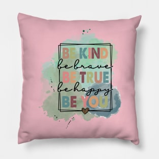 Be Kind Be Brave Be True Happy Be You Pillow