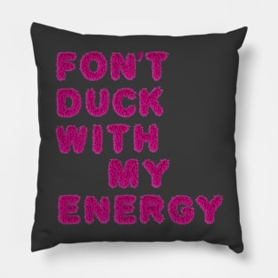 FON'T DUCK WITH MY ENERGY Pillow