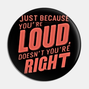 Bold Statement Design- Just Because You’re LOUD Doesn’t Mean You’re RIGHT Pin