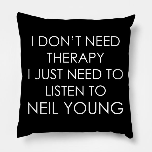 I DON’T NEED THERAPY, I JUST NEED TO LISTEN TO NEIL YOUNG Pillow by Oyeplot