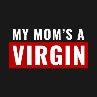 My Mom's A Virgin T-Shirt