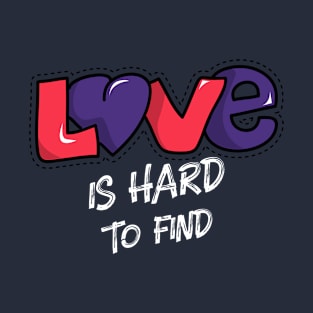 LOVE IS HARD TO FIND T-Shirt