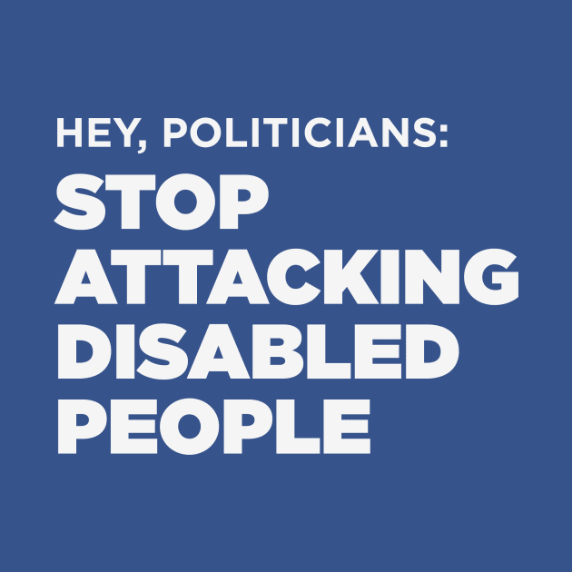 Stop Attacking Disabled People, Politicians by PhineasFrogg