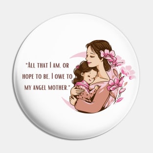 All That I Am Or Hope To Be I Owe To My Angel Mother Pin