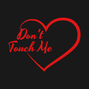 Anti Valentines Day - Don’t Touch Me! T-Shirt