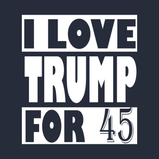 I Love Trump For 45, trump 2020 T-Shirt