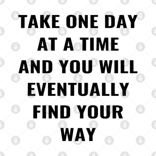 Take One Day At A Time And You Will Eventually Find Your Way by PLANTONE