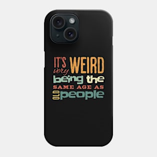 Funny It's Weird Being the Same Age as Old People Phone Case