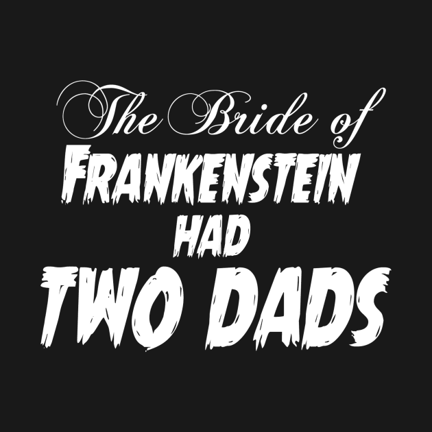 The Bride of Frankenstein Had Two Dads by CattCallCo