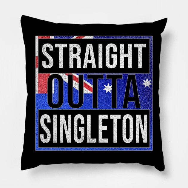 Straight Outta Singleton - Gift for Australian From Singleton in New South Wales Australia Pillow by Country Flags