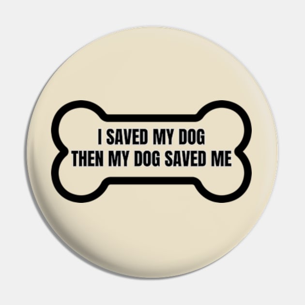 I Saved My Dog and My Dog Saved Me Pin by Desert Owl Designs