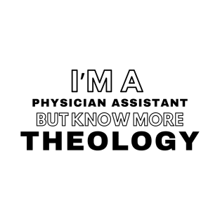 I'm Physician Assistant but know more Theology T-Shirt