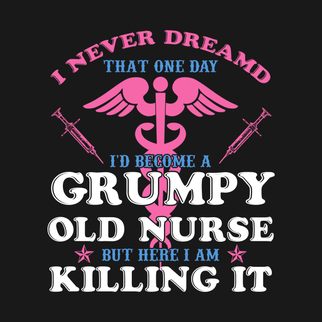 I Never Dreamed I'd Become A Grumpy Old Nurse Shirt Nursing by blimbercornbread