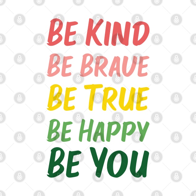Be Kind Be Brave Be True Be Happy Be You | Red Pink Yellow Green | White by Wintre2