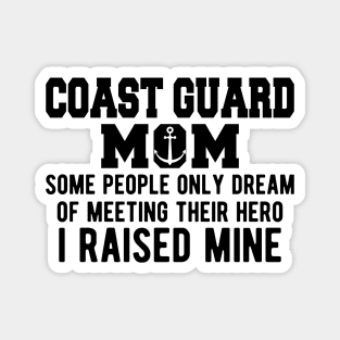 Coast Guard Mom some people only dream of meeting their hero I raised mine Magnet