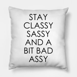 Stay Classy Sassy and a Bit Bad Assy Pillow