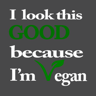 I Look This Good Because I'm Vegan T-Shirt