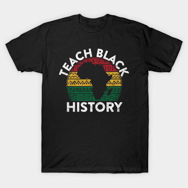 Discover Teach Black History Month Gift Pride Educator Matter Student - Teach Black History - T-Shirt