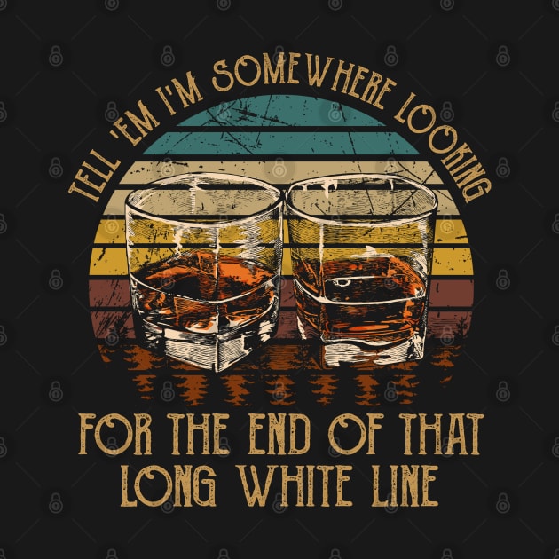 Tell 'Em I'm Somewhere Looking For The End Of That Long White Line Love Music Wine Glasses by Creative feather