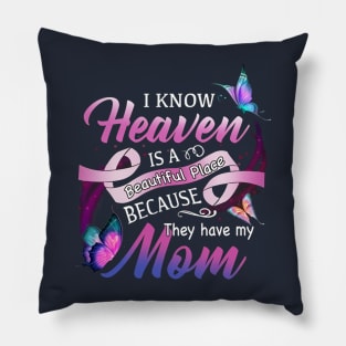 I Know Heaven Is A Beautiful Place Because They Have My Mom Pillow