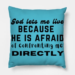 God lets me live because he is afraid of confronting me directly Pillow