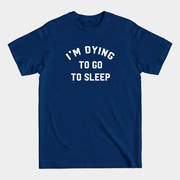 Discover I'm Dying To Go To Sleep - Sleeping Lover - T-Shirt