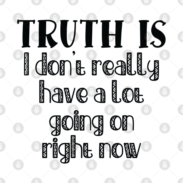 Truth Is I Don't Really Have a Lot Going On Right Now by TypoSomething