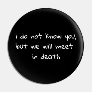 I do not know you, but we will meet in death Pin