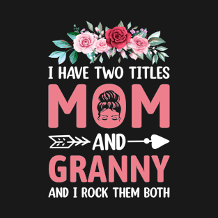 I Have Two Titles Mom And Granny Mother's Day Gift mothers day gifts T-Shirt