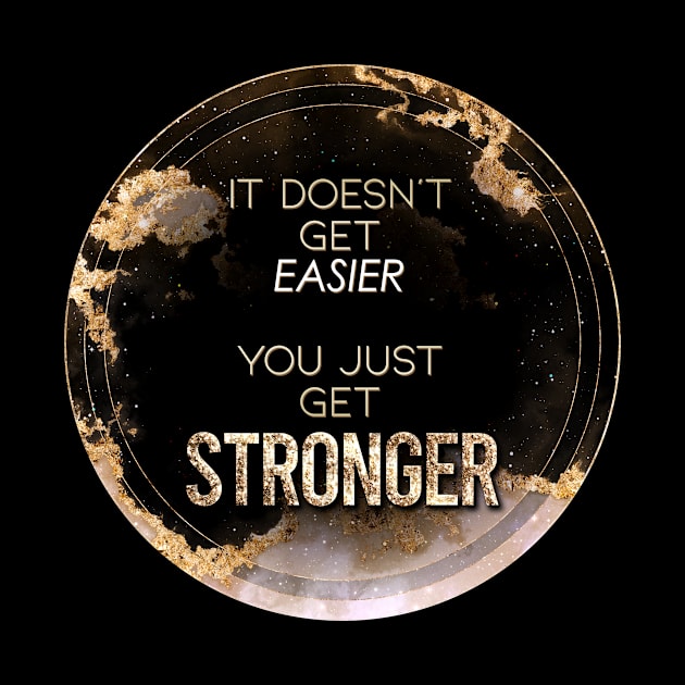 Gold Inspirational It Doesn't Get Easier You Just Get Stronger A - Circle Shield by Holy Rock Design