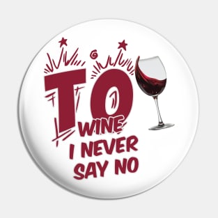 TO WINE I NEVER SAY NO Pin