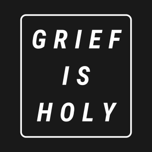 Grief Is Holy (white text) T-Shirt