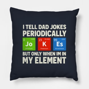 i tell dad jokes periodically but only when I'm in my element Pillow