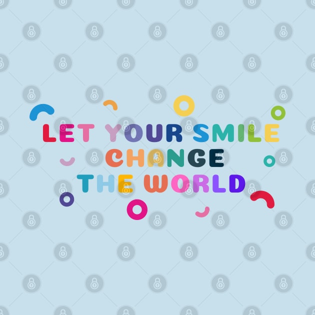 Let your smile change the world Colorful Shapes by High Altitude