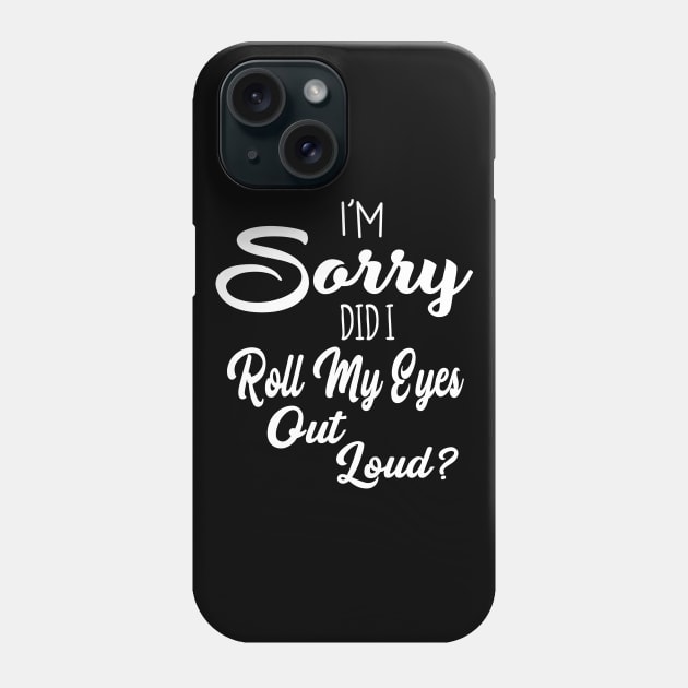 I'm Sorry Did I Roll My Eyes Out Loud Sarcastic Humor Phone Case by ZimBom Designer